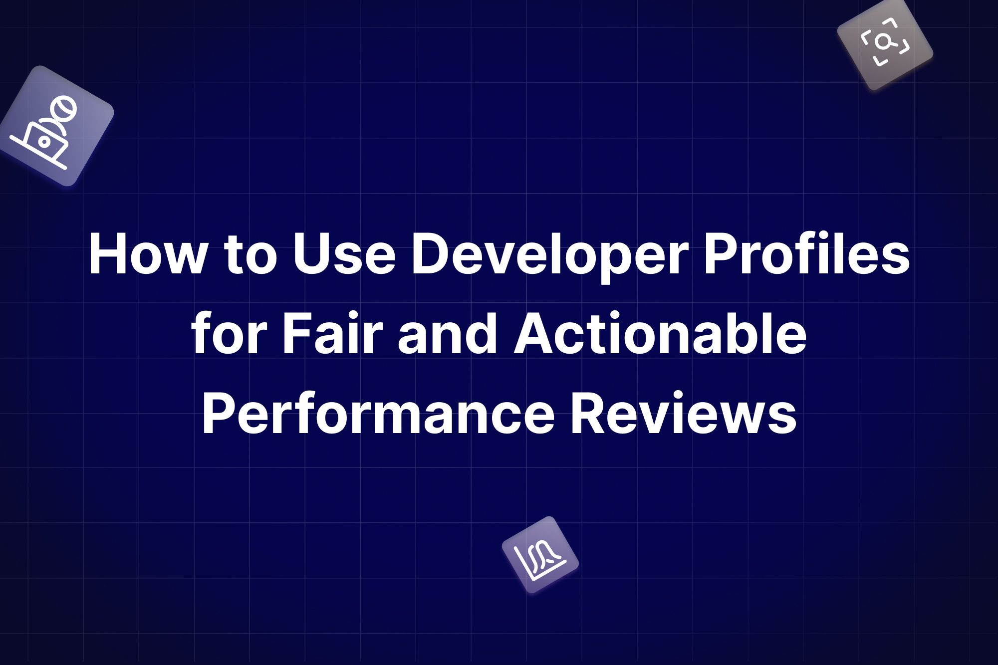 How to Use Developer Profiles for Performance Reviews