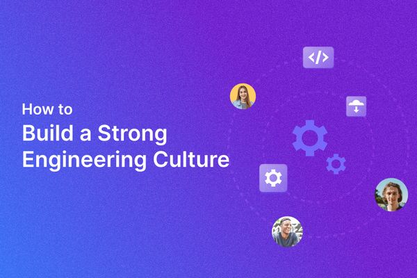 The foundation of a strong engineering culture: Everything you need to Know